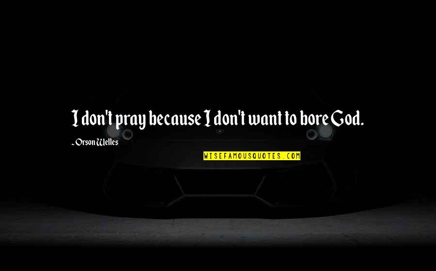 Przerabianie Zdjec Quotes By Orson Welles: I don't pray because I don't want to