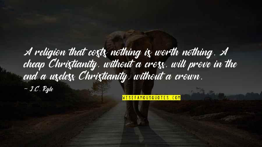 Przesuwanie Quotes By J.C. Ryle: A religion that costs nothing is worth nothing.