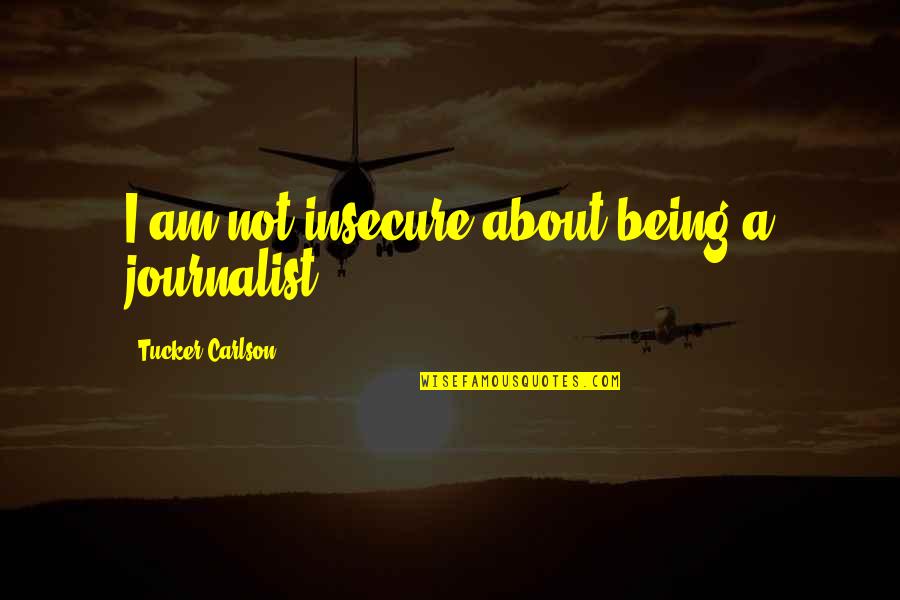 Przeszkadzal Quotes By Tucker Carlson: I am not insecure about being a journalist. Przeszkadzal Quotes By Tucker Carlson: I am not insecure about being a journalist.