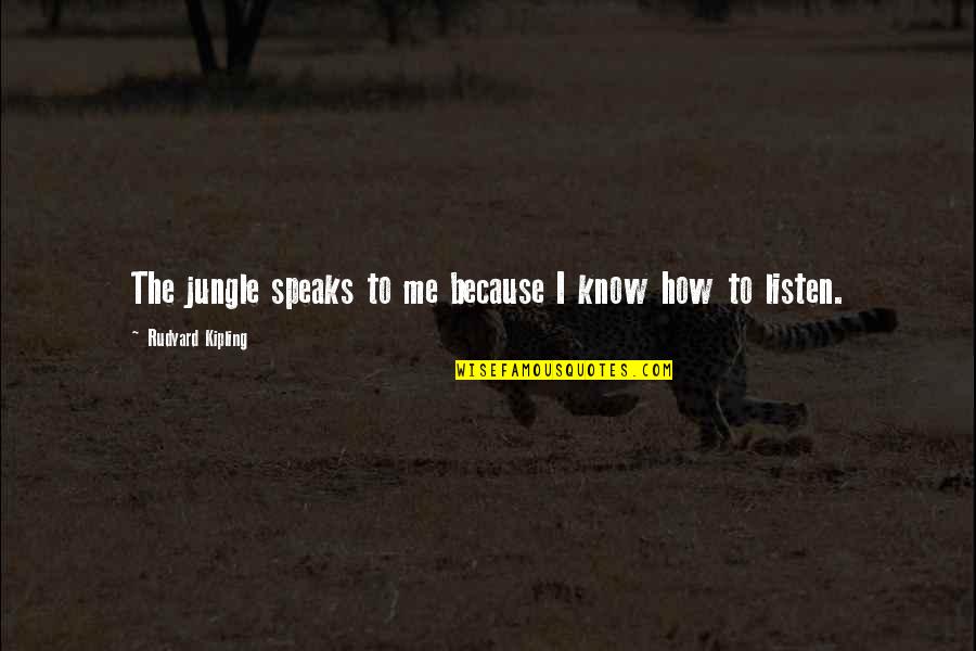 Przewaga Quotes By Rudyard Kipling: The jungle speaks to me because I know Przewaga Quotes By Rudyard Kipling: The jungle speaks to me because I know