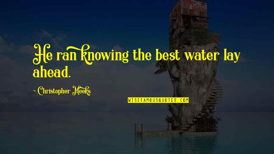 Przezen Quotes By Christopher Meeks: He ran knowing the best water lay ahead.
