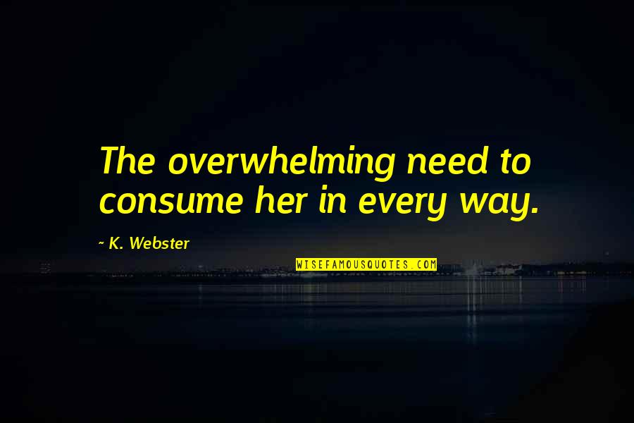 Przezen Quotes By K. Webster: The overwhelming need to consume her in every
