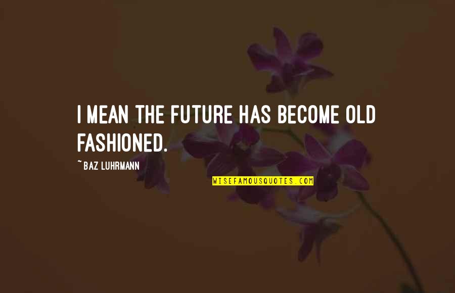 Przybyl Nationality Quotes By Baz Luhrmann: I mean the future has become old fashioned. Przybyl Nationality Quotes By Baz Luhrmann: I mean the future has become old fashioned.
