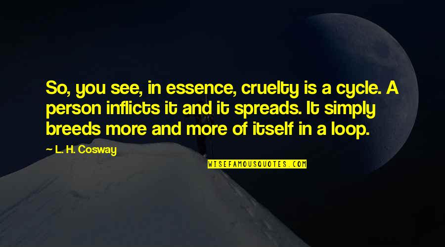 Przybyla Ethnicity Quotes By L. H. Cosway: So, you see, in essence, cruelty is a Przybyla Ethnicity Quotes By L. H. Cosway: So, you see, in essence, cruelty is a