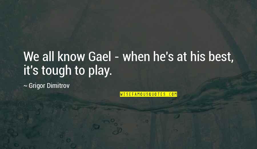 Przybyla Heidi Quotes By Grigor Dimitrov: We all know Gael - when he's at Przybyla Heidi Quotes By Grigor Dimitrov: We all know Gael - when he's at
