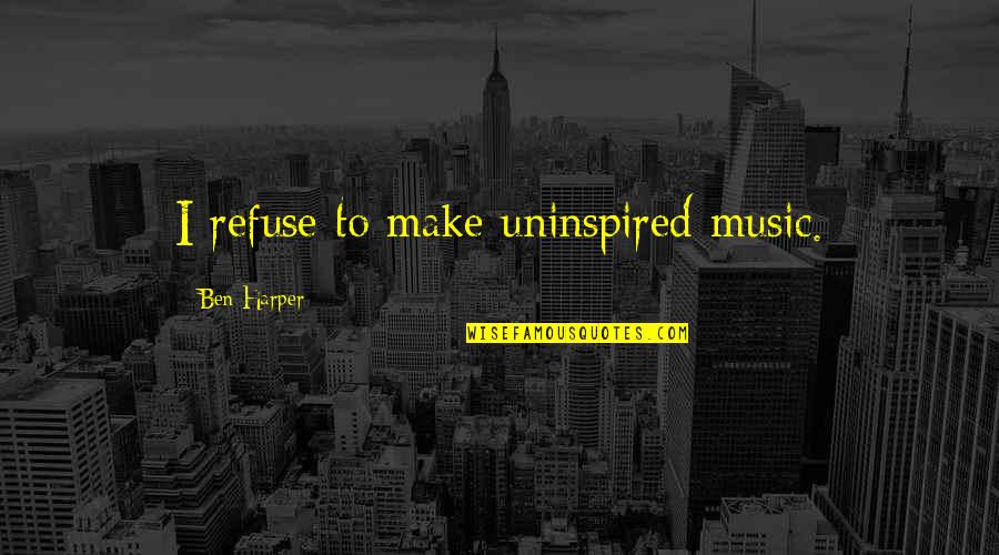 Przybyla Origin Quotes By Ben Harper: I refuse to make uninspired music. Przybyla Origin Quotes By Ben Harper: I refuse to make uninspired music.