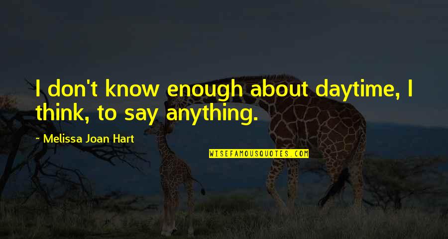 Przybyla Origin Quotes By Melissa Joan Hart: I don't know enough about daytime, I think, Przybyla Origin Quotes By Melissa Joan Hart: I don't know enough about daytime, I think,
