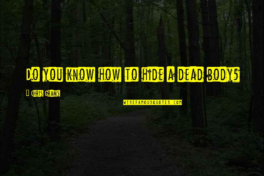 Przychodnia Sosnkowskiego Quotes By Chris Grams: Do you know how to hide a dead Przychodnia Sosnkowskiego Quotes By Chris Grams: Do you know how to hide a dead