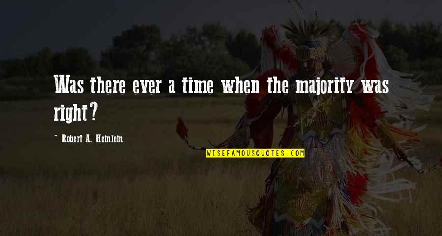 Przyczyna Zostanie Quotes By Robert A. Heinlein: Was there ever a time when the majority Przyczyna Zostanie Quotes By Robert A. Heinlein: Was there ever a time when the majority
