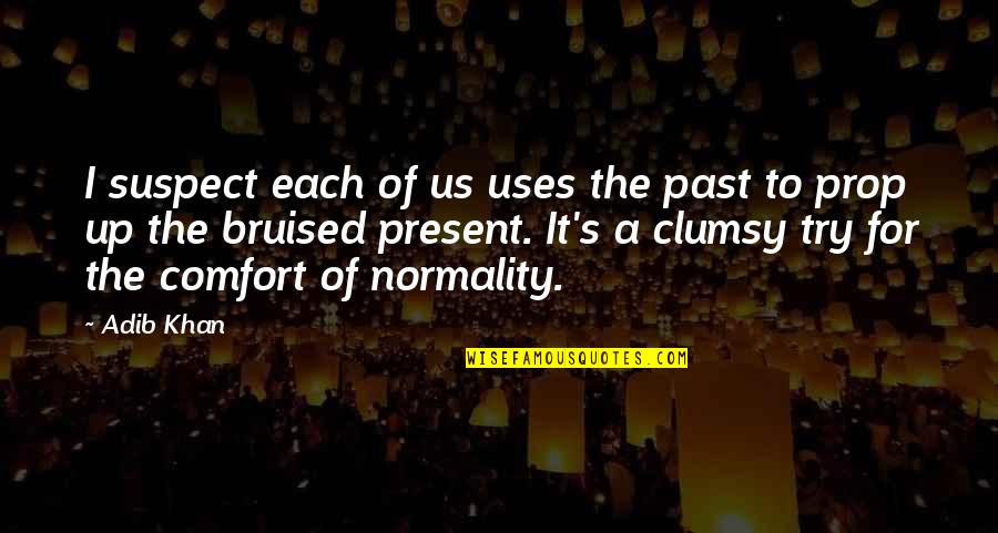 Przygodowe Quotes By Adib Khan: I suspect each of us uses the past Przygodowe Quotes By Adib Khan: I suspect each of us uses the past
