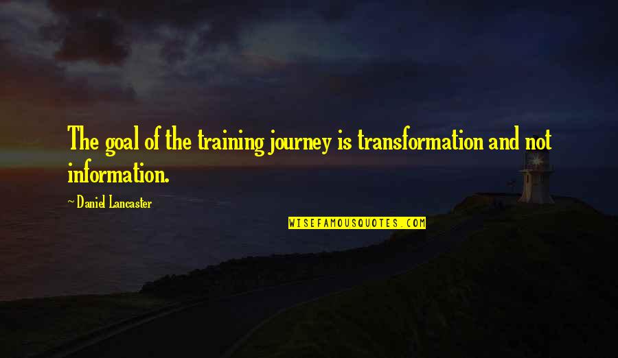 Przyjaci Lki Quotes By Daniel Lancaster: The goal of the training journey is transformation Przyjaci Lki Quotes By Daniel Lancaster: The goal of the training journey is transformation