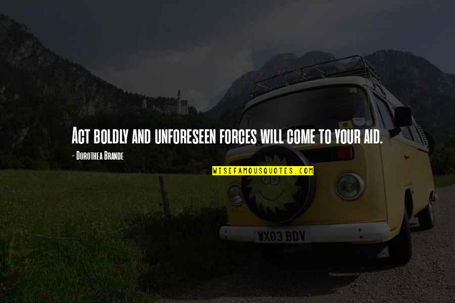 Przyjaciel Cytaty Quotes By Dorothea Brande: Act boldly and unforeseen forces will come to Przyjaciel Cytaty Quotes By Dorothea Brande: Act boldly and unforeseen forces will come to