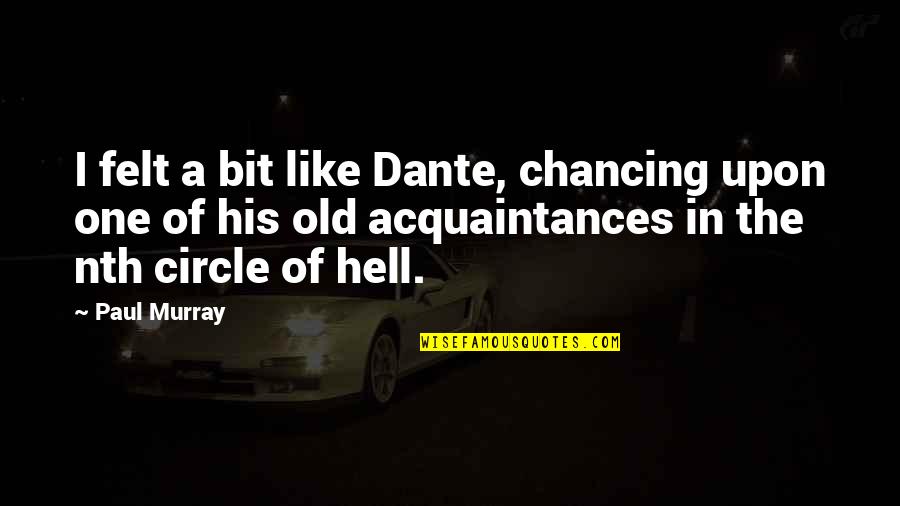 Przyjaciel Cytaty Quotes By Paul Murray: I felt a bit like Dante, chancing upon Przyjaciel Cytaty Quotes By Paul Murray: I felt a bit like Dante, chancing upon