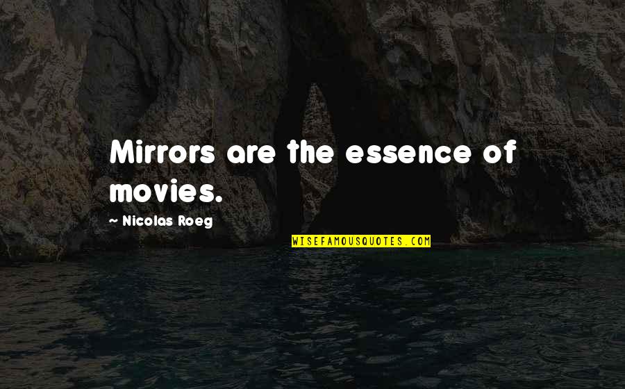 Przyjaciele Ignacy Quotes By Nicolas Roeg: Mirrors are the essence of movies. Przyjaciele Ignacy Quotes By Nicolas Roeg: Mirrors are the essence of movies.