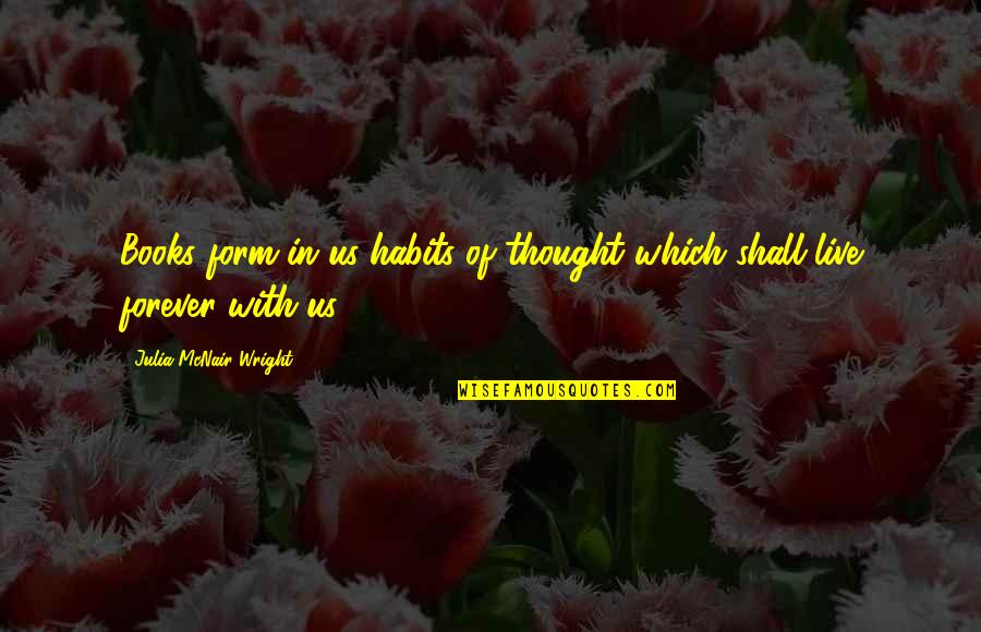 Przyjazn Quotes By Julia McNair Wright: Books form in us habits of thought which Przyjazn Quotes By Julia McNair Wright: Books form in us habits of thought which