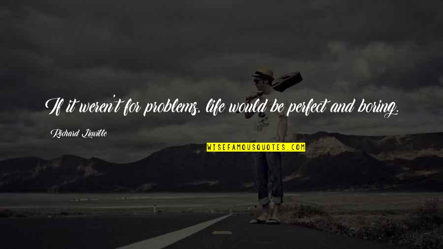 Przyjazny Przyjazny Quotes By Richard Linville: If it weren't for problems, life would be Przyjazny Przyjazny Quotes By Richard Linville: If it weren't for problems, life would be