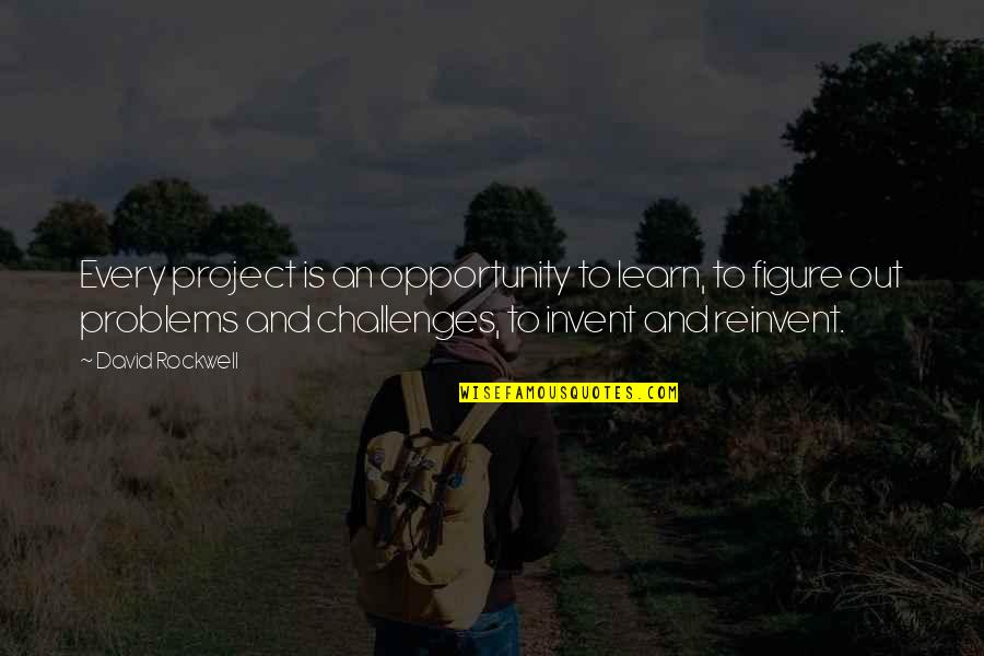 Przyjdzie Do Mnie Quotes By David Rockwell: Every project is an opportunity to learn, to Przyjdzie Do Mnie Quotes By David Rockwell: Every project is an opportunity to learn, to