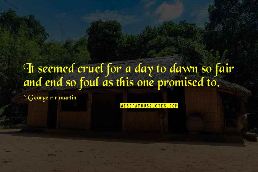 Przyjdzie Taki Quotes By George R R Martin: It seemed cruel for a day to dawn Przyjdzie Taki Quotes By George R R Martin: It seemed cruel for a day to dawn