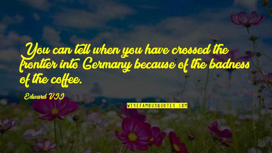 Przyjemnoscia Quotes By Edward VII: You can tell when you have crossed the