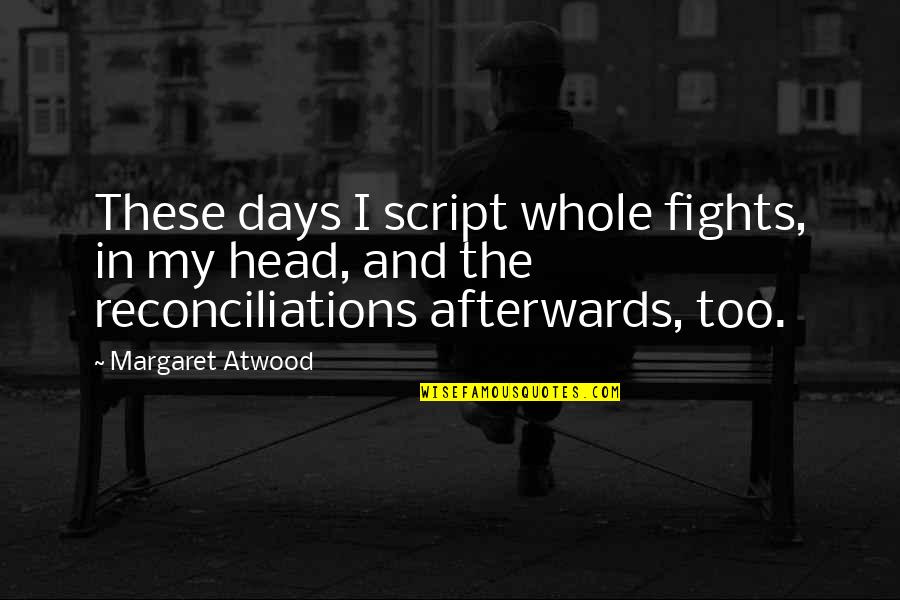 Przynajmniej A Bynajmniej Quotes By Margaret Atwood: These days I script whole fights, in my