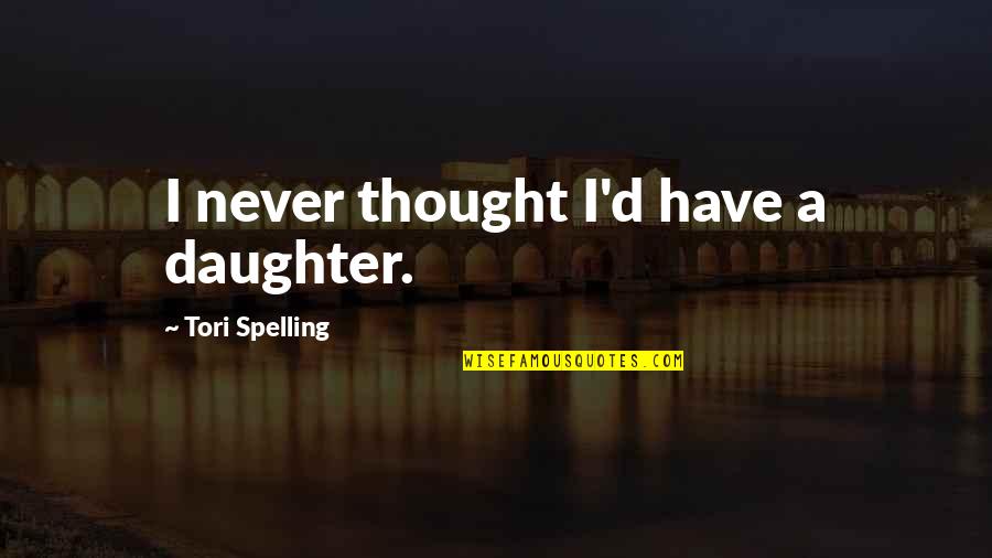 Przynajmniej A Bynajmniej Quotes By Tori Spelling: I never thought I'd have a daughter.