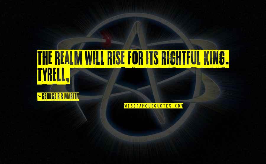 Przysiad Z Quotes By George R R Martin: The realm will rise for its rightful king.