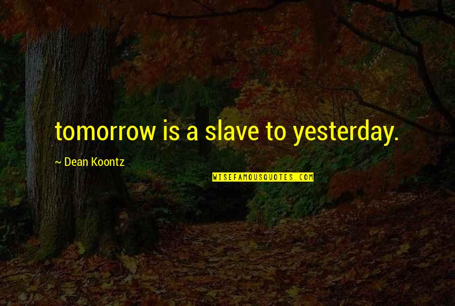 Przystosowanie Quotes By Dean Koontz: tomorrow is a slave to yesterday. Przystosowanie Quotes By Dean Koontz: tomorrow is a slave to yesterday.