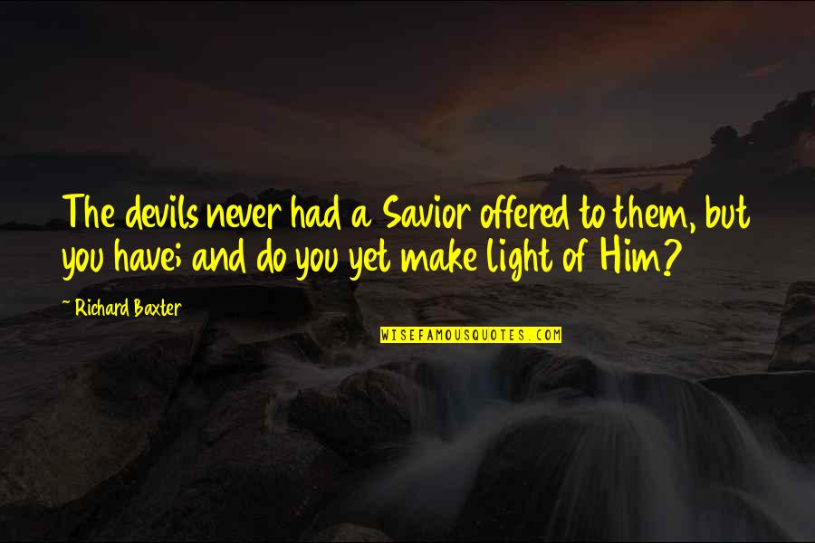Przyszlo Quotes By Richard Baxter: The devils never had a Savior offered to