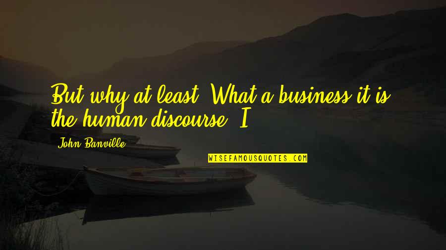 Przywara Krzyz Wka Quotes By John Banville: But why at least? What a business it Przywara Krzyz Wka Quotes By John Banville: But why at least? What a business it