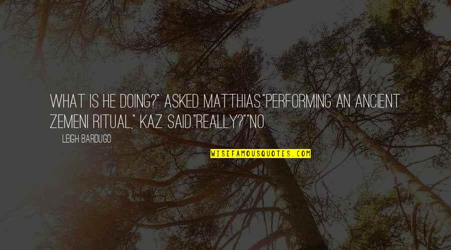 Ps Funny Quotes By Leigh Bardugo: What is he doing?" asked Matthias."Performing an ancient