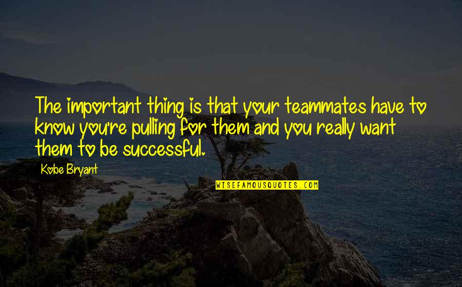 Ps I Love You Man Quotes By Kobe Bryant: The important thing is that your teammates have