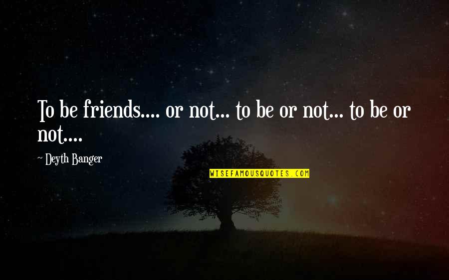 Ps Prince Quotes By Deyth Banger: To be friends.... or not... to be or Ps Prince Quotes By Deyth Banger: To be friends.... or not... to be or