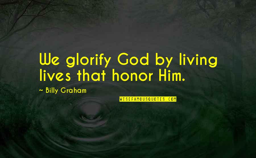 Ps22 Chorus Quotes By Billy Graham: We glorify God by living lives that honor Ps22 Chorus Quotes By Billy Graham: We glorify God by living lives that honor