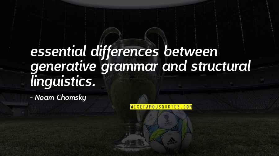 Psa2 Quotes By Noam Chomsky: essential differences between generative grammar and structural linguistics.
