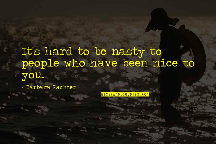 Psa46 Quotes By Barbara Pachter: It's hard to be nasty to people who