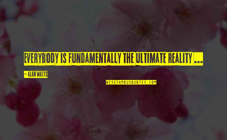 Psa72 Quotes By Alan Watts: Everybody is fundamentally the ultimate reality ...