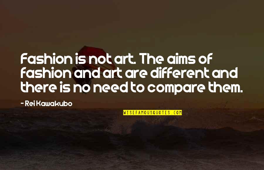 Psa84 Quotes By Rei Kawakubo: Fashion is not art. The aims of fashion