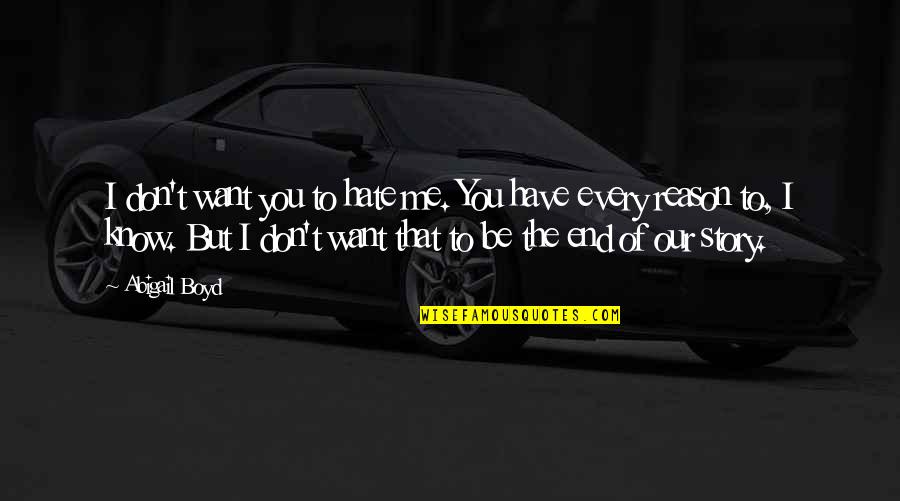 Psaj Tx Quotes By Abigail Boyd: I don't want you to hate me. You Psaj Tx Quotes By Abigail Boyd: I don't want you to hate me. You