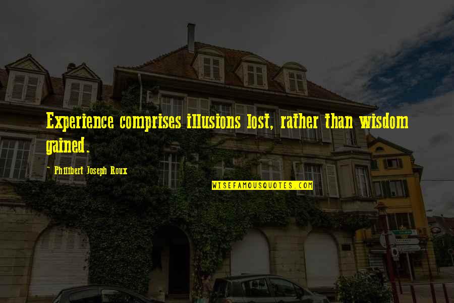 Psaj Tx Quotes By Philibert Joseph Roux: Experience comprises illusions lost, rather than wisdom gained. Psaj Tx Quotes By Philibert Joseph Roux: Experience comprises illusions lost, rather than wisdom gained.