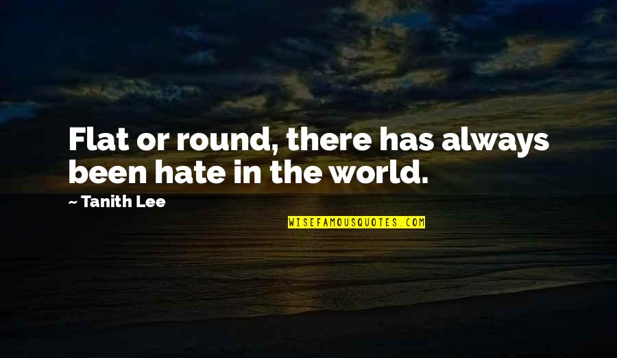 Psaj Tx Quotes By Tanith Lee: Flat or round, there has always been hate