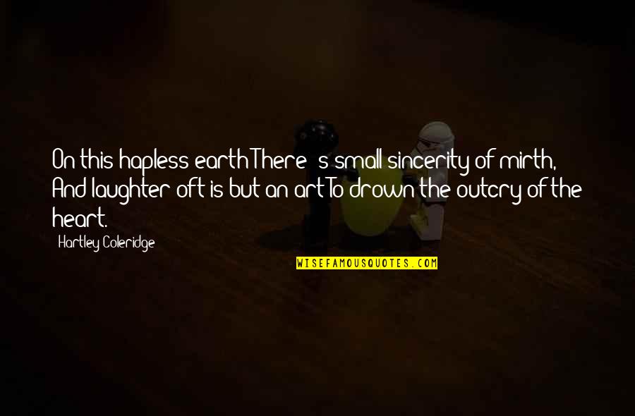 Psaki Funny Quotes By Hartley Coleridge: On this hapless earth There 's small sincerity