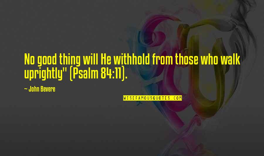 Psalm 11 Quotes By John Bevere: No good thing will He withhold from those