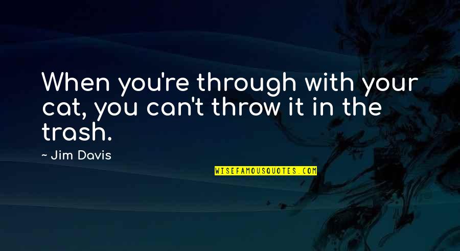 Psalm 139 Nan Merrill Quotes By Jim Davis: When you're through with your cat, you can't