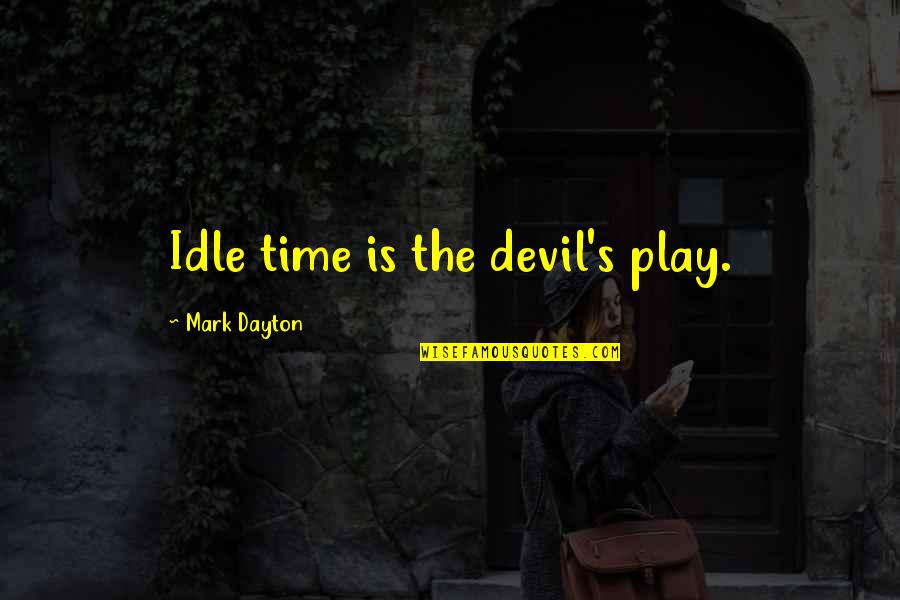 Psalm 139 Quotes By Mark Dayton: Idle time is the devil's play.
