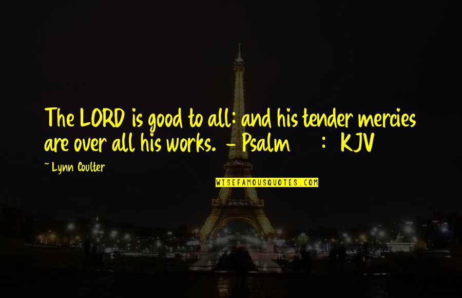 Psalm 145 Quotes By Lynn Coulter: The LORD is good to all: and his Psalm 145 Quotes By Lynn Coulter: The LORD is good to all: and his