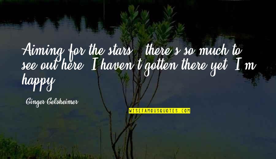 Psalm 146 Quotes By Ginger Gelsheimer: Aiming for the stars...there's so much to see Psalm 146 Quotes By Ginger Gelsheimer: Aiming for the stars...there's so much to see