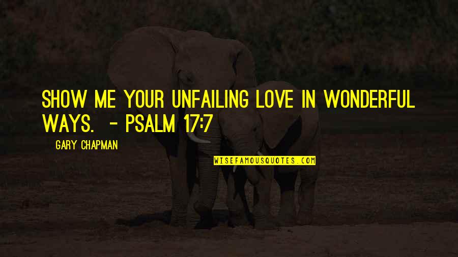 Psalm 17 Quotes By Gary Chapman: Show me your unfailing love in wonderful ways. Psalm 17 Quotes By Gary Chapman: Show me your unfailing love in wonderful ways.