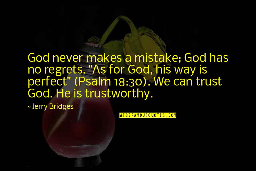Psalm 18 Quotes By Jerry Bridges: God never makes a mistake; God has no