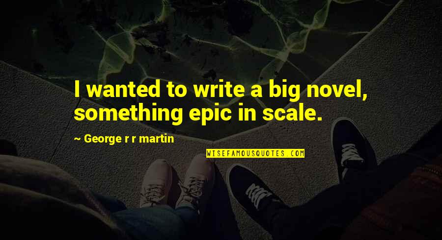 Psalm 20 Quotes By George R R Martin: I wanted to write a big novel, something Psalm 20 Quotes By George R R Martin: I wanted to write a big novel, something