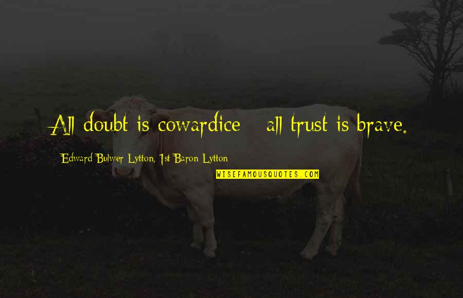 Psalm 23 Quotes By Edward Bulwer-Lytton, 1st Baron Lytton: All doubt is cowardice - all trust is Psalm 23 Quotes By Edward Bulwer-Lytton, 1st Baron Lytton: All doubt is cowardice - all trust is
